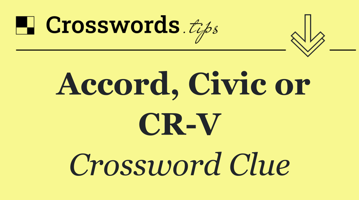 Accord, Civic or CR V