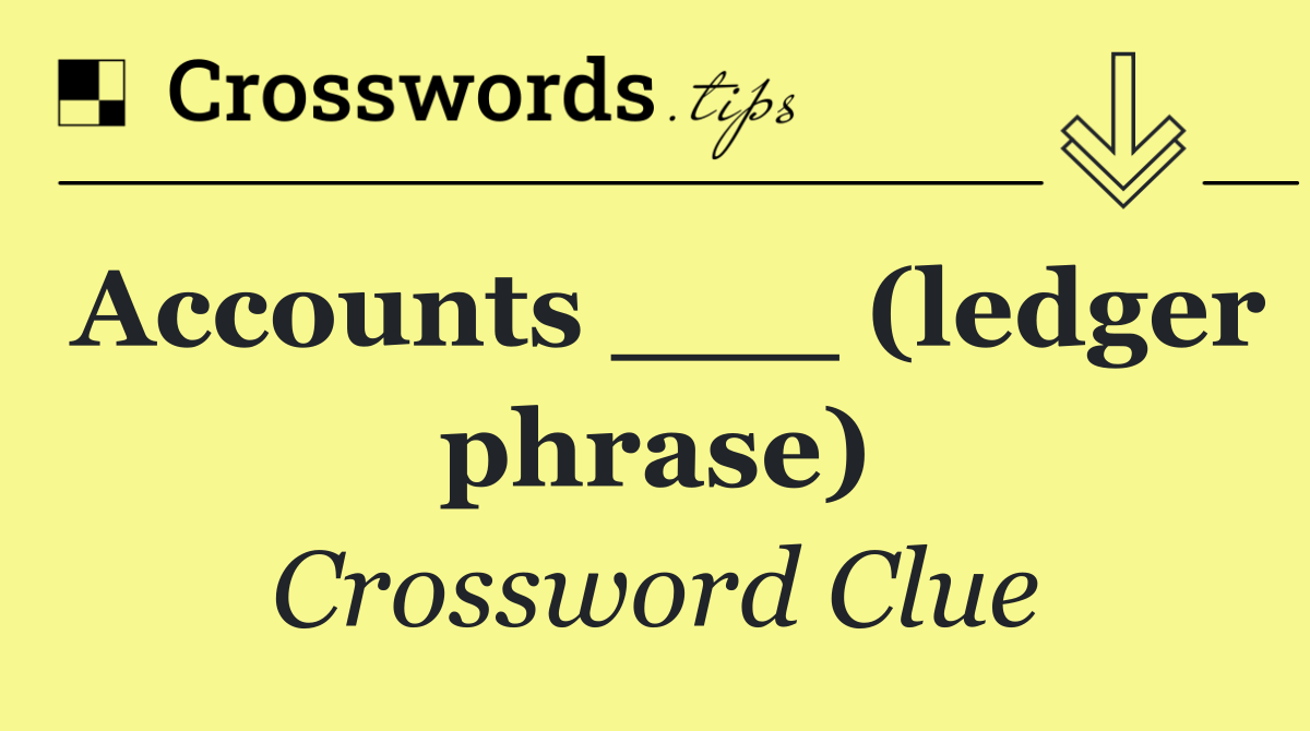 Accounts ___ (ledger phrase)