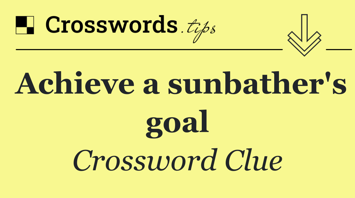 Achieve a sunbather's goal