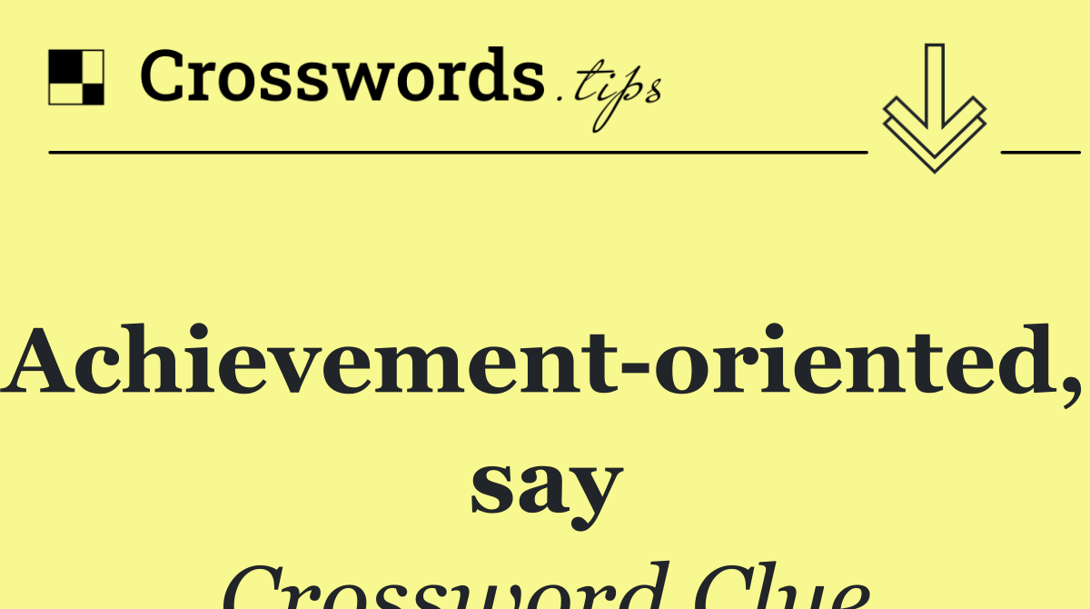 Achievement oriented, say