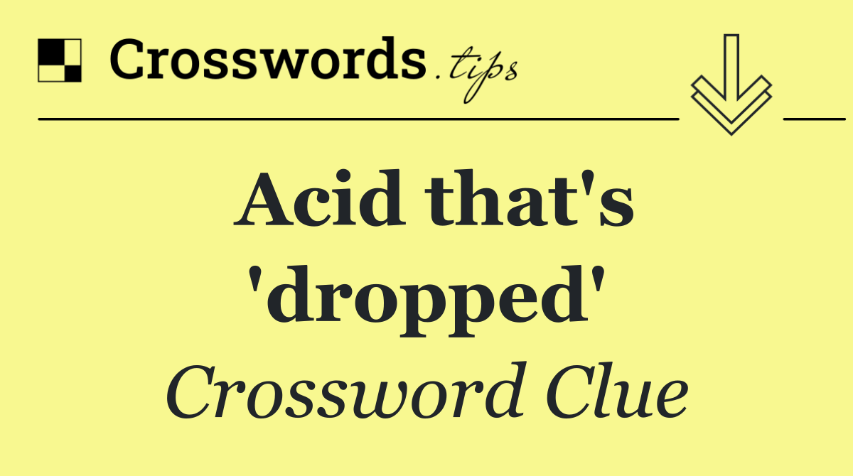 Acid that's 'dropped'