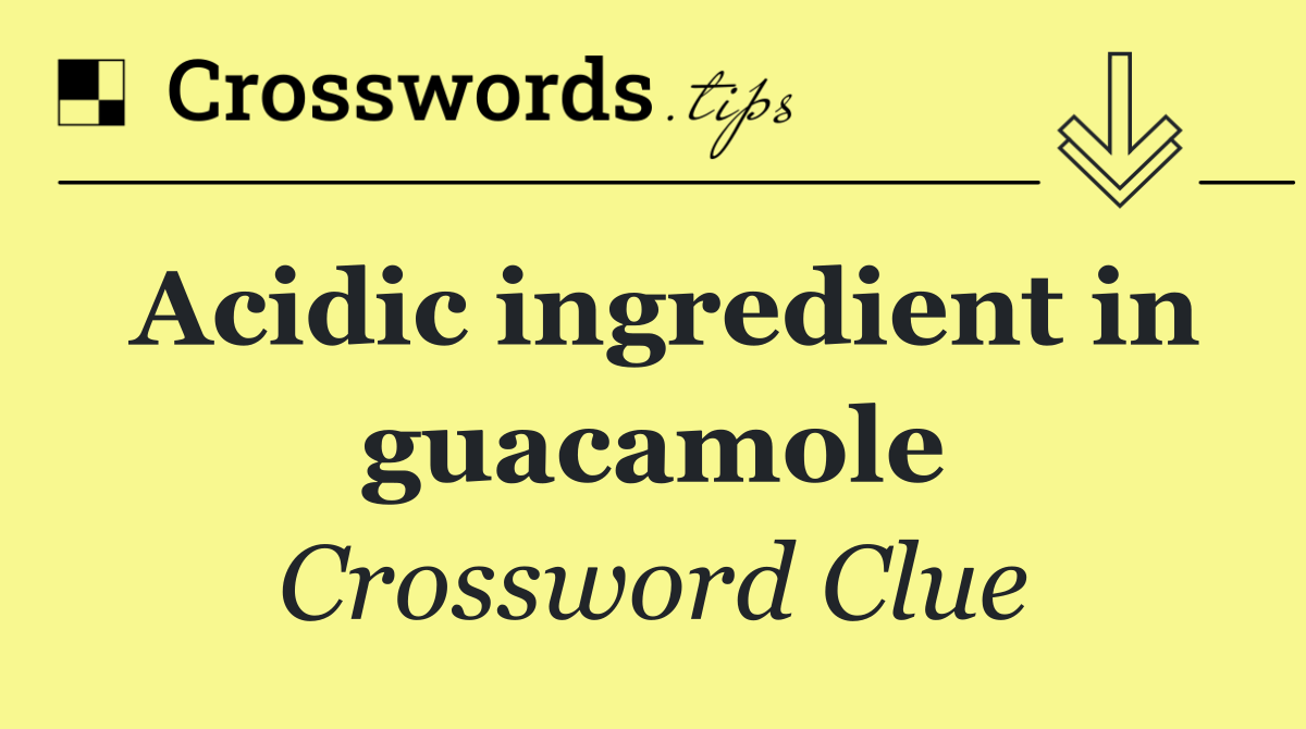 Acidic ingredient in guacamole