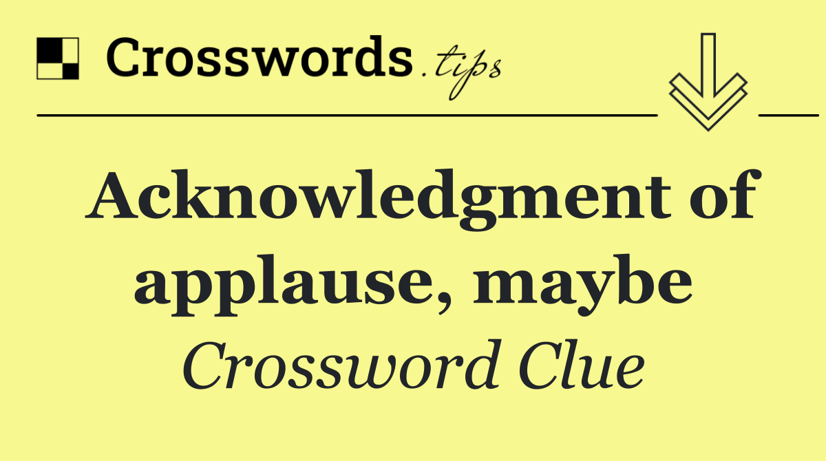 Acknowledgment of applause, maybe
