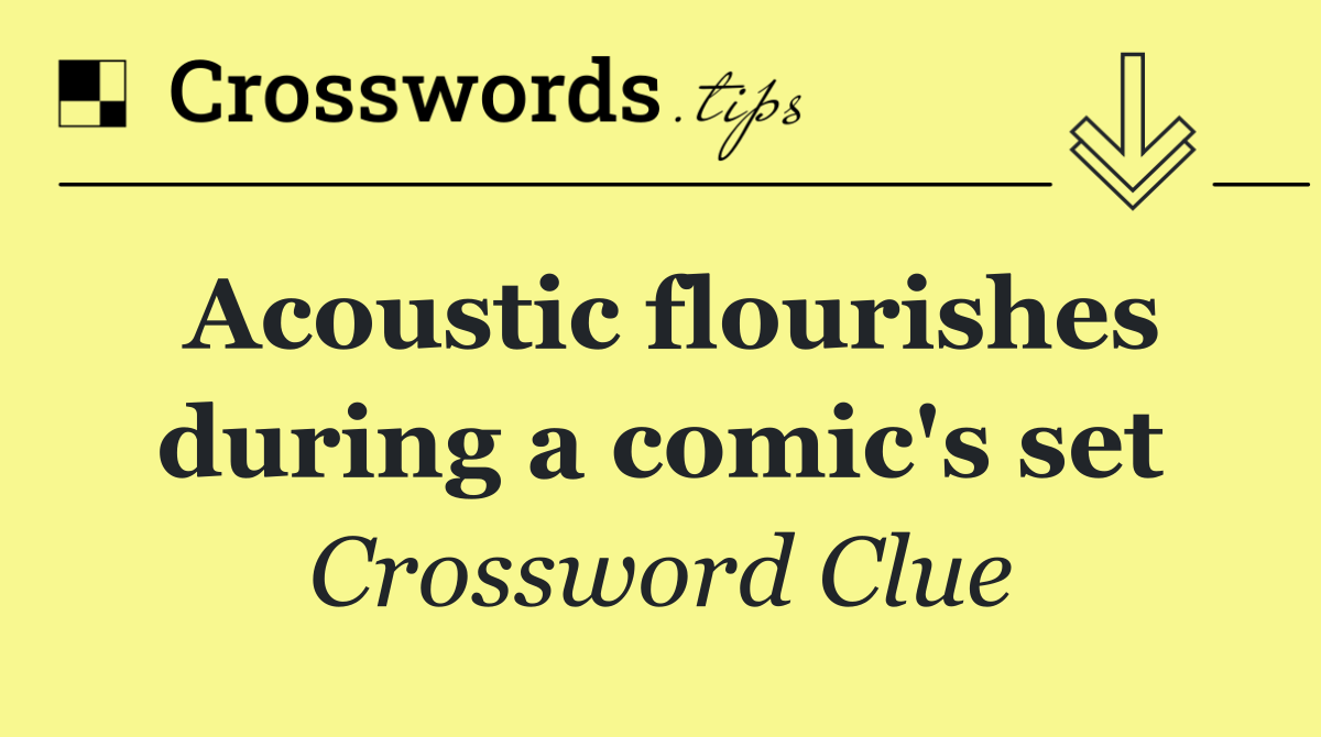 Acoustic flourishes during a comic's set