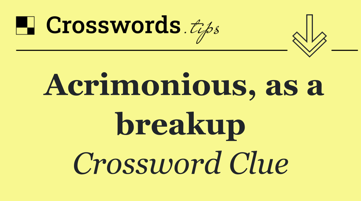 Acrimonious, as a breakup