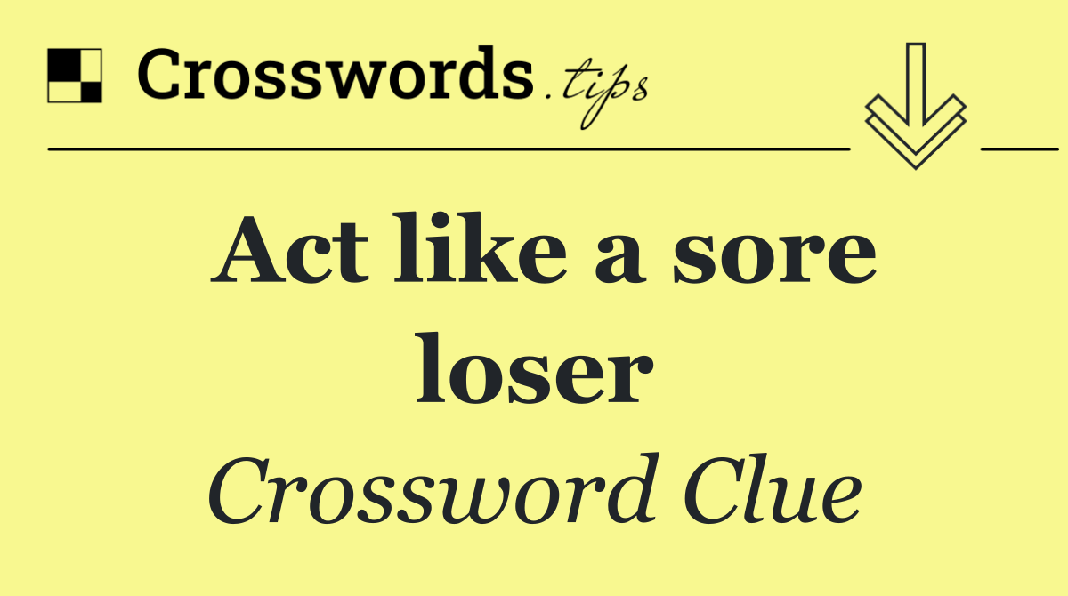 Act like a sore loser