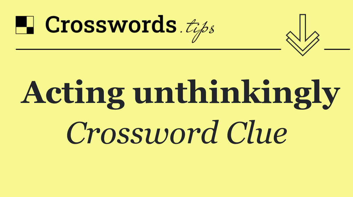 Acting unthinkingly