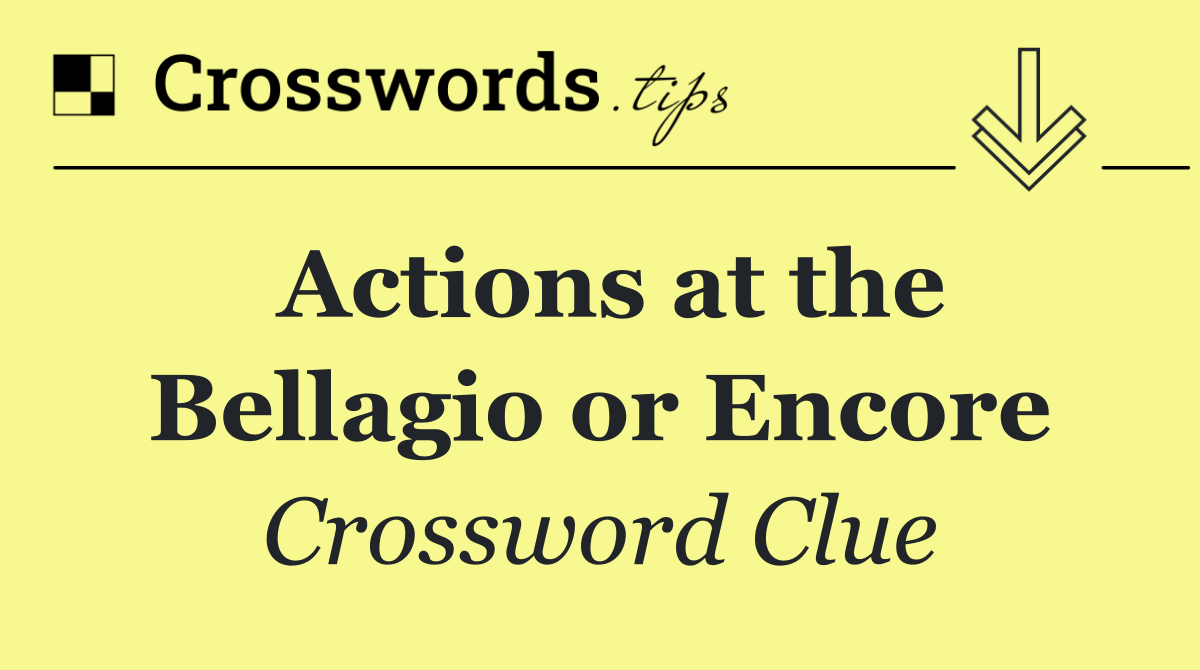 Actions at the Bellagio or Encore
