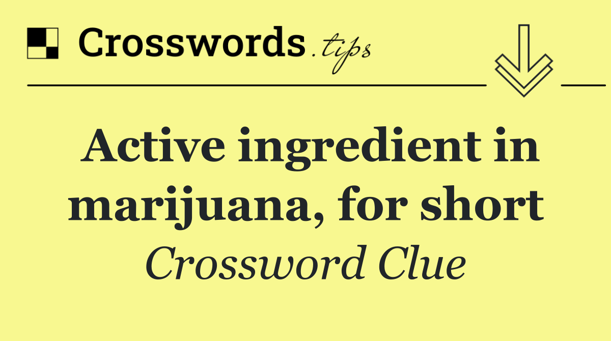 Active ingredient in marijuana, for short