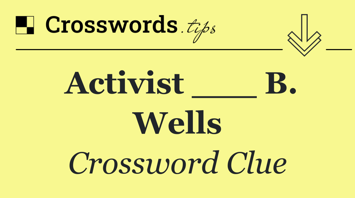 Activist ___ B. Wells