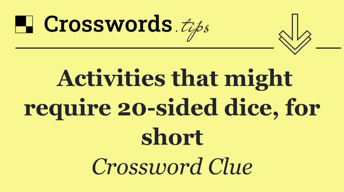 Activities that might require 20 sided dice, for short