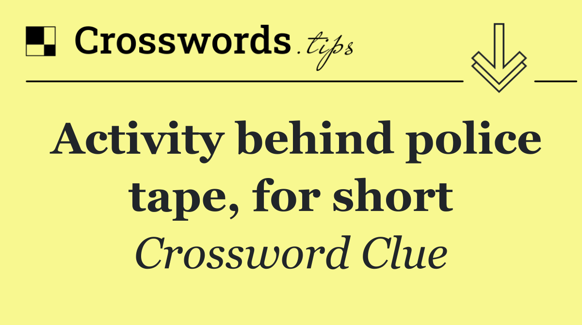 Activity behind police tape, for short