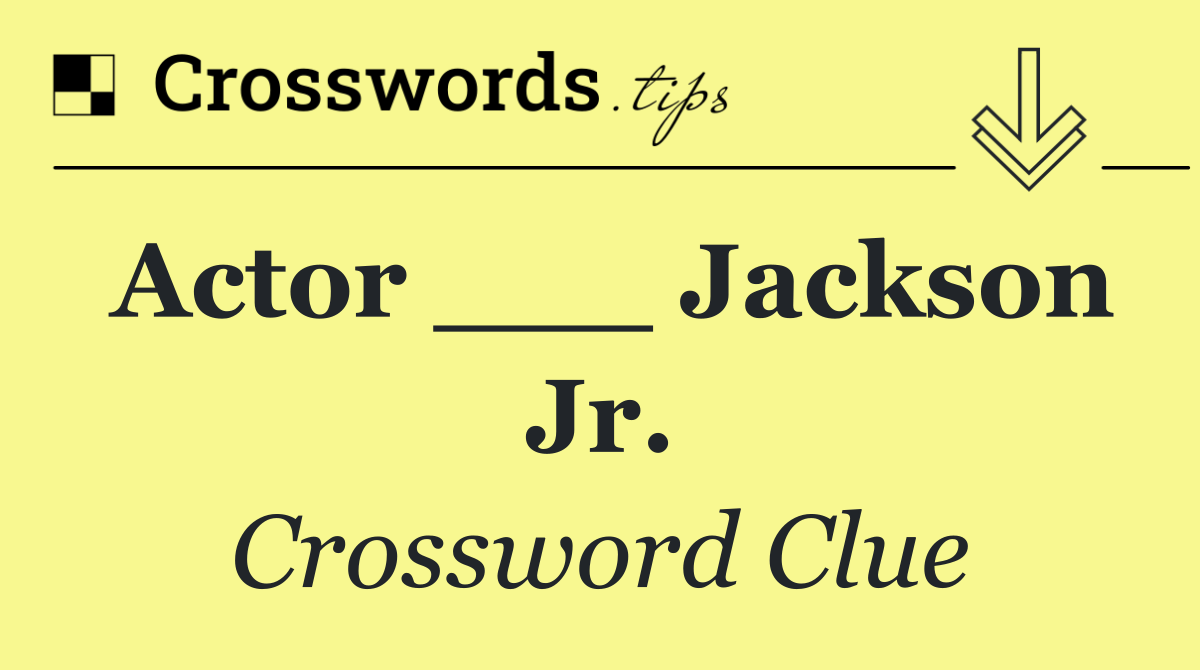 Actor ___ Jackson Jr.
