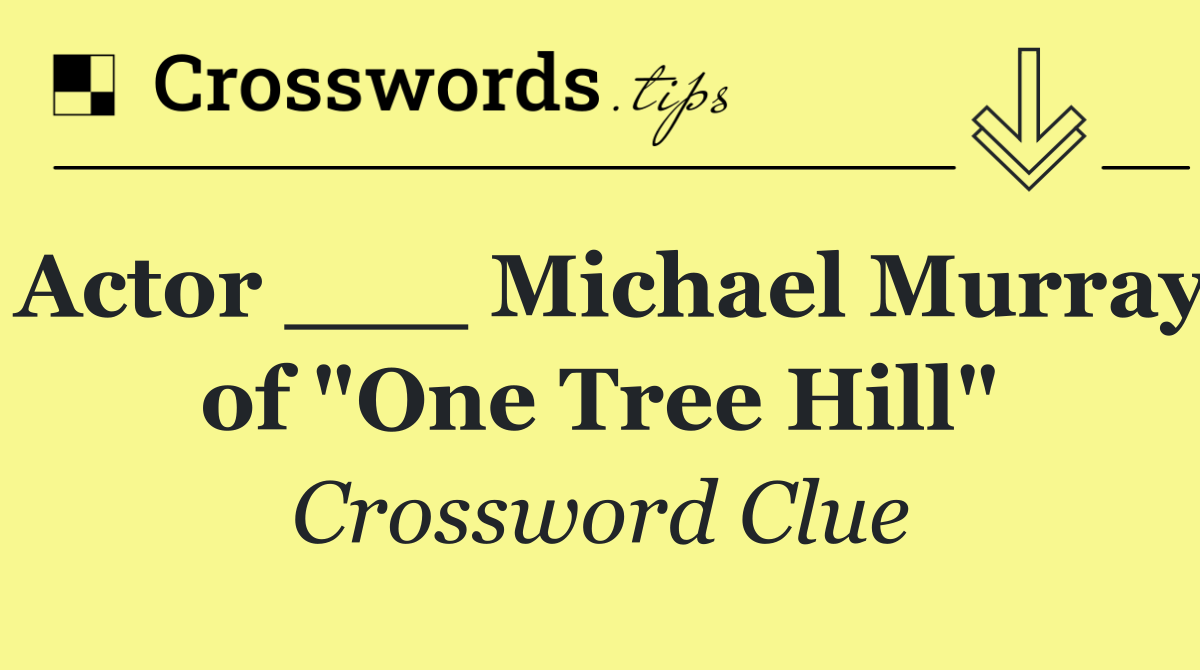 Actor ___ Michael Murray of "One Tree Hill"