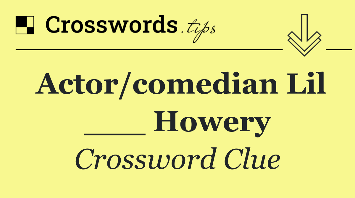 Actor/comedian Lil ___ Howery