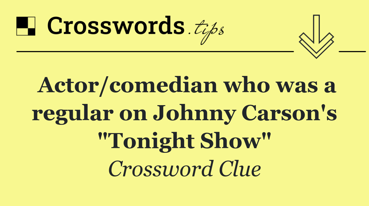 Actor/comedian who was a regular on Johnny Carson's "Tonight Show"