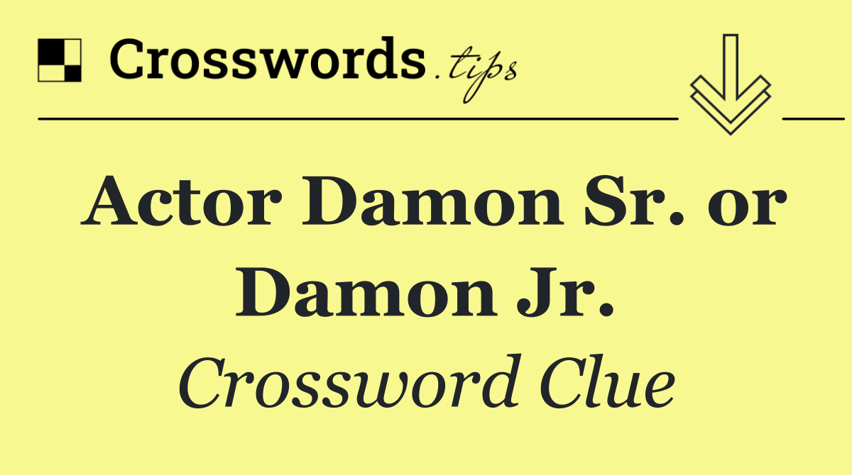Actor Damon Sr. or Damon Jr.