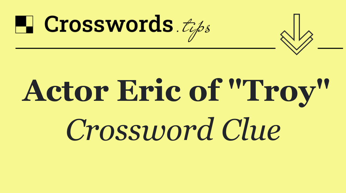 Actor Eric of "Troy"