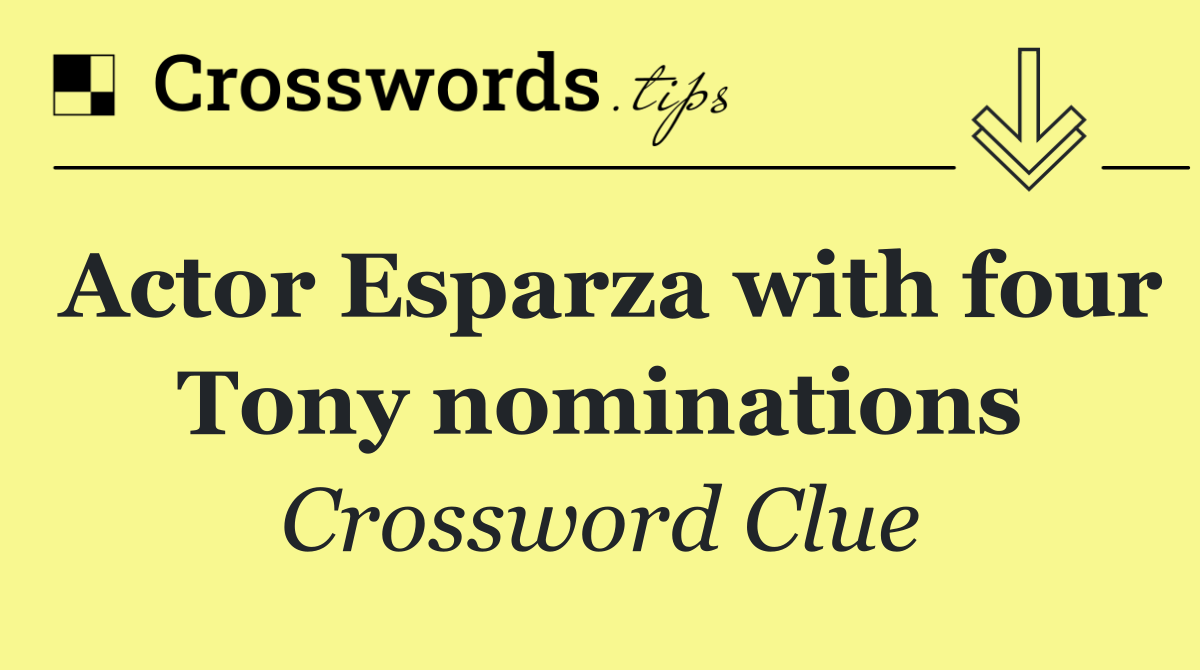 Actor Esparza with four Tony nominations