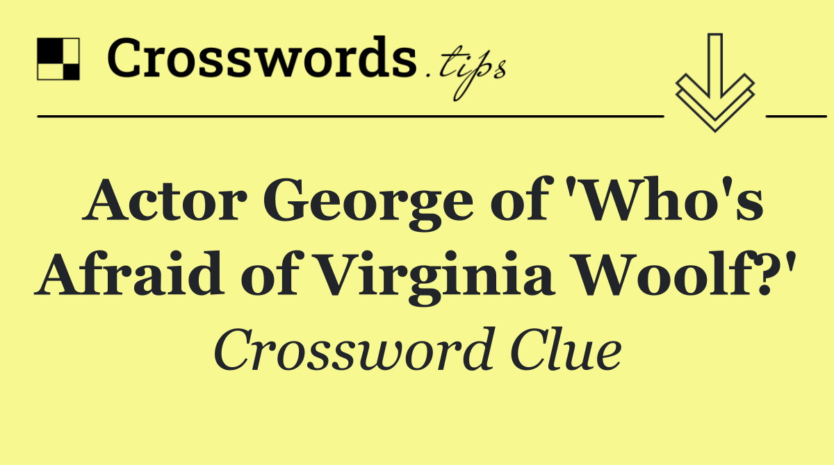 Actor George of 'Who's Afraid of Virginia Woolf?'