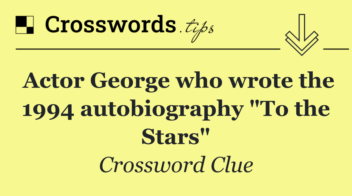Actor George who wrote the 1994 autobiography "To the Stars"