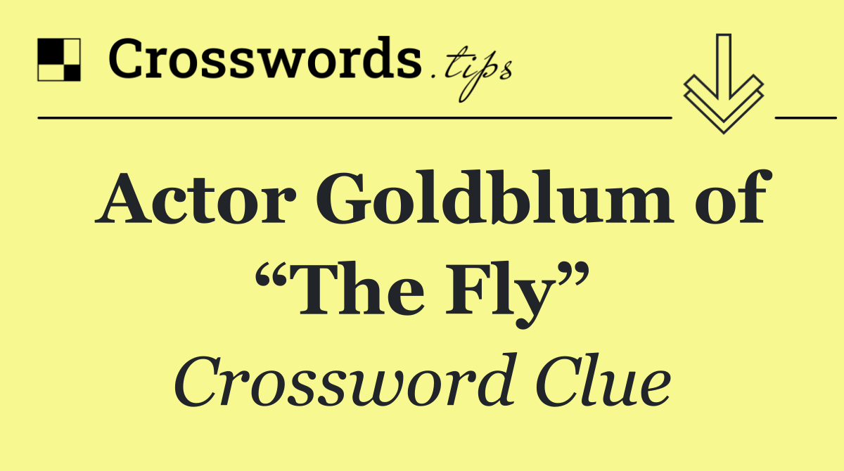 Actor Goldblum of “The Fly”