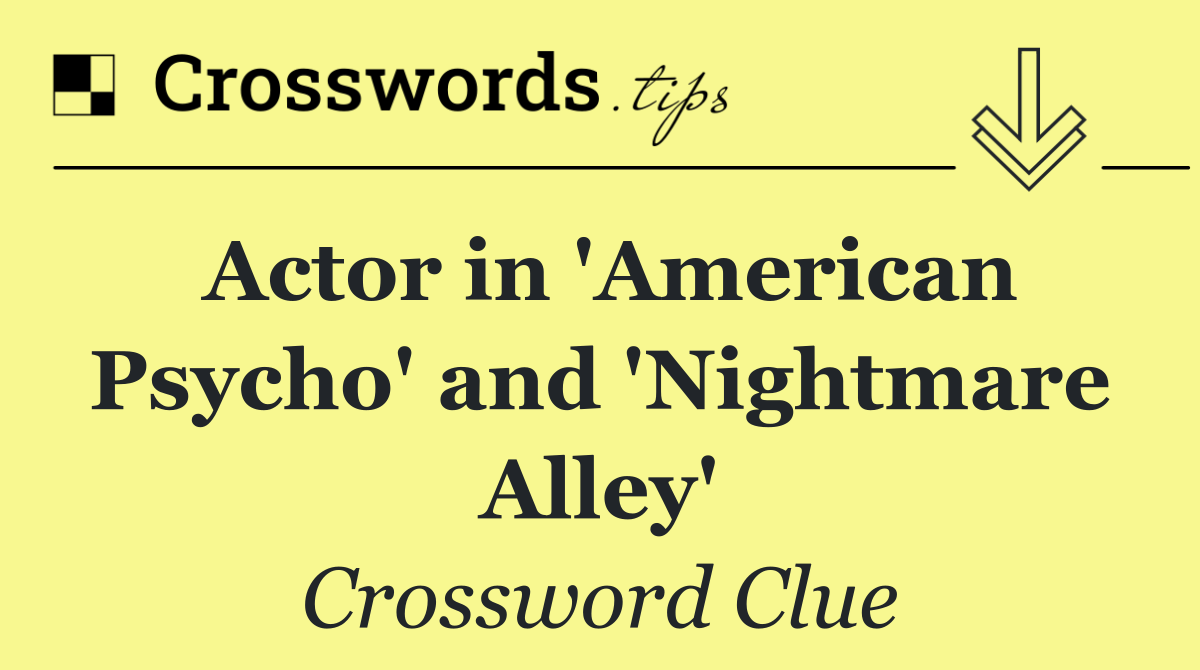 Actor in 'American Psycho' and 'Nightmare Alley'