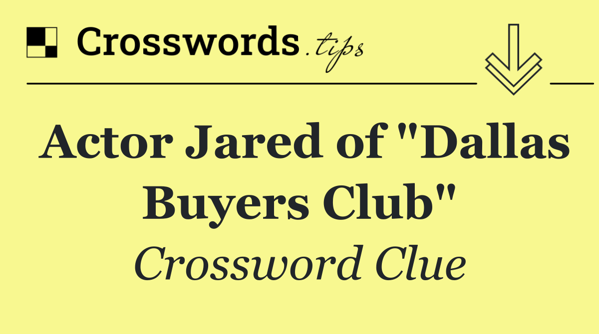 Actor Jared of "Dallas Buyers Club"