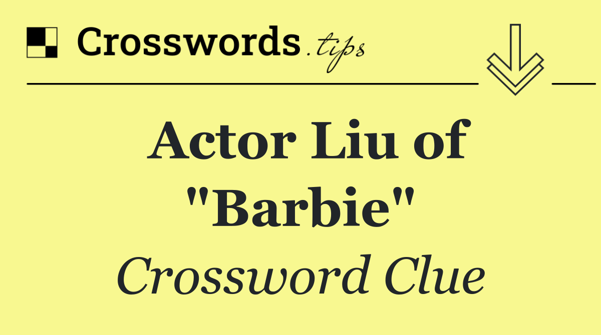 Actor Liu of "Barbie"
