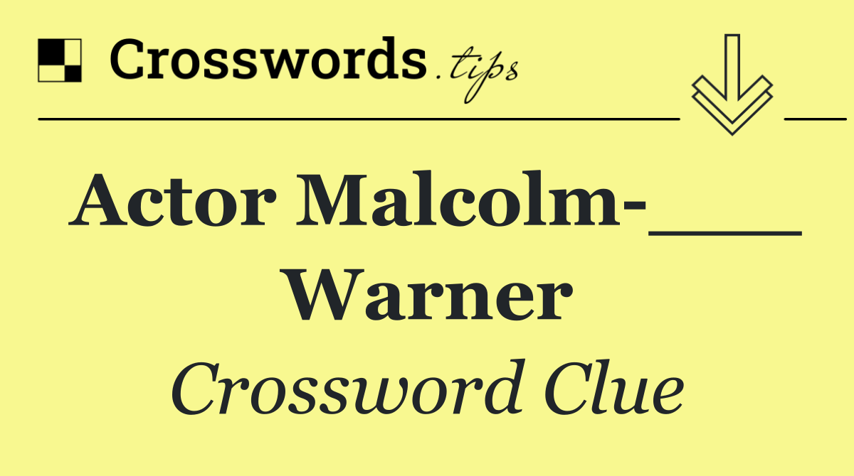 Actor Malcolm ___ Warner