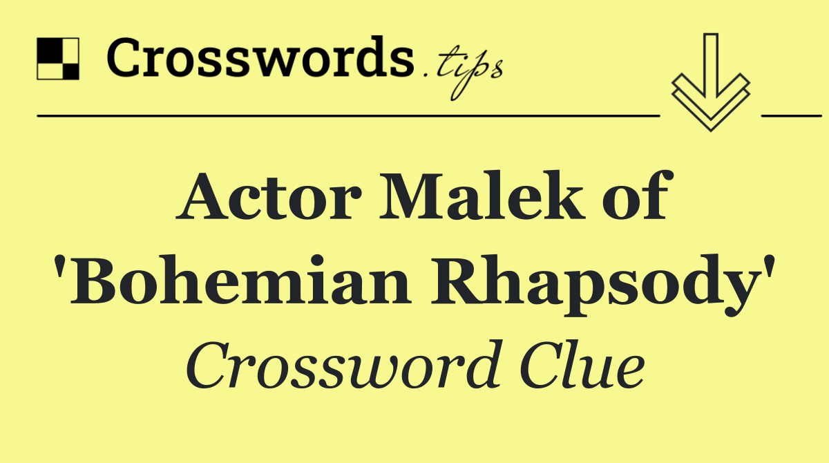 Actor Malek of 'Bohemian Rhapsody'