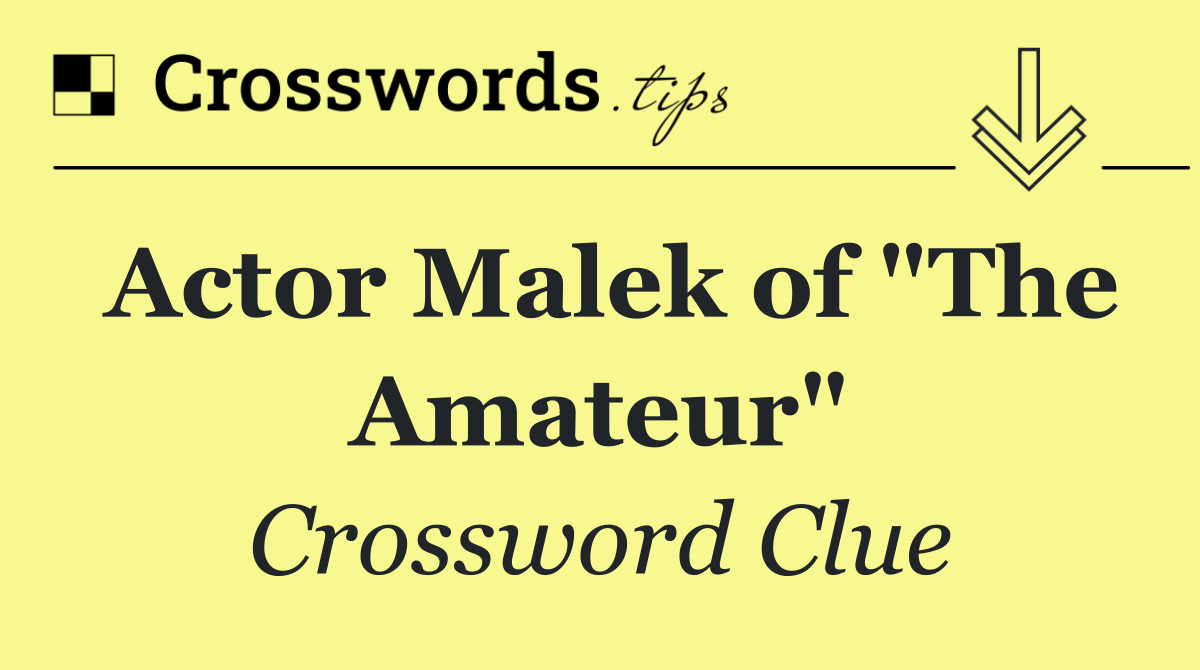 Actor Malek of "The Amateur"