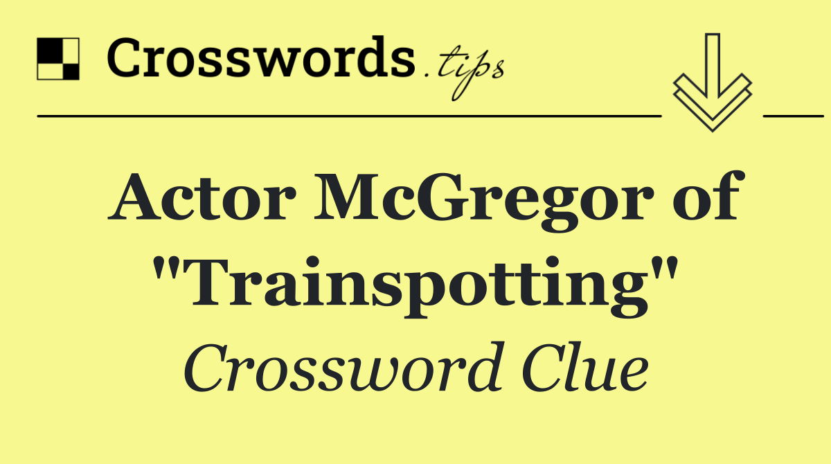 Actor McGregor of "Trainspotting"