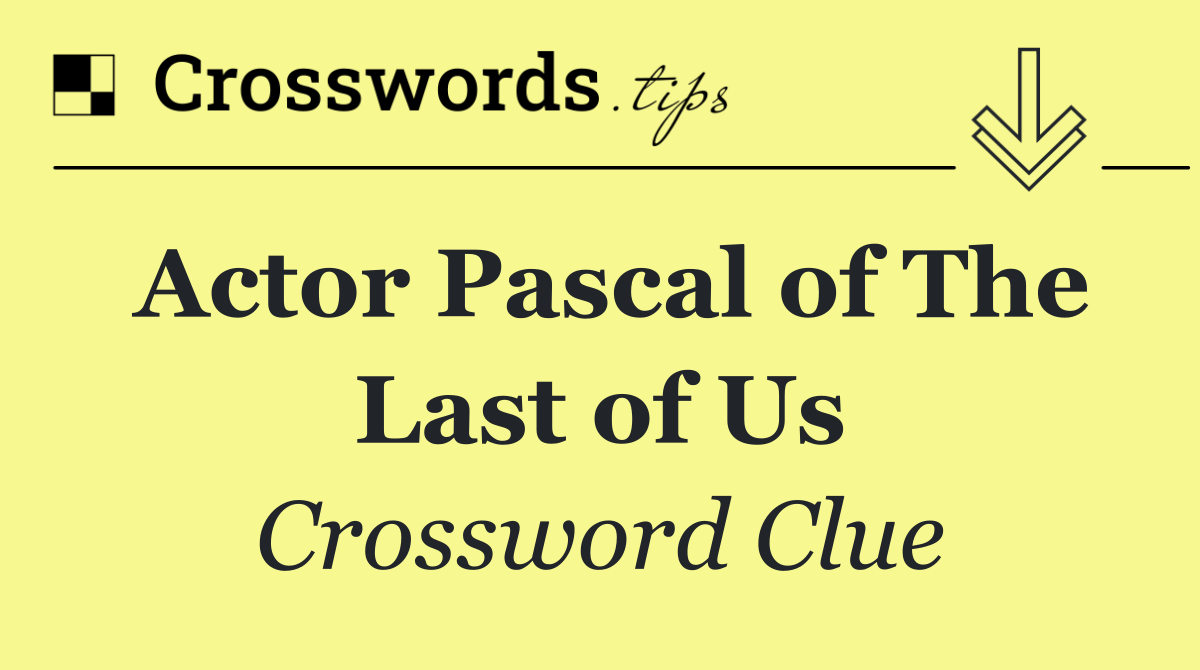 Actor Pascal of The Last of Us