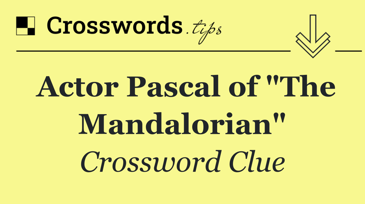 Actor Pascal of "The Mandalorian"