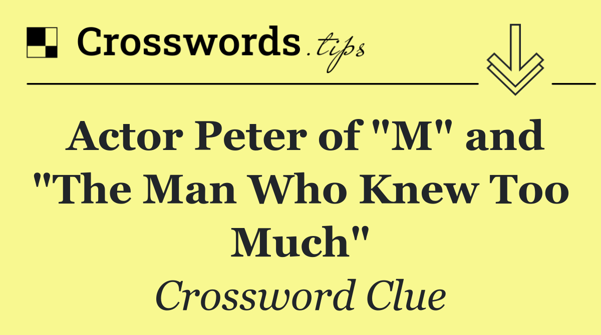 Actor Peter of "M" and "The Man Who Knew Too Much"