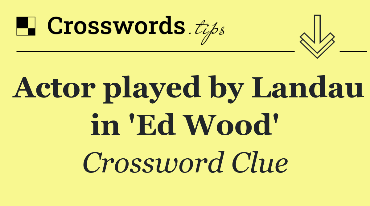 Actor played by Landau in 'Ed Wood'