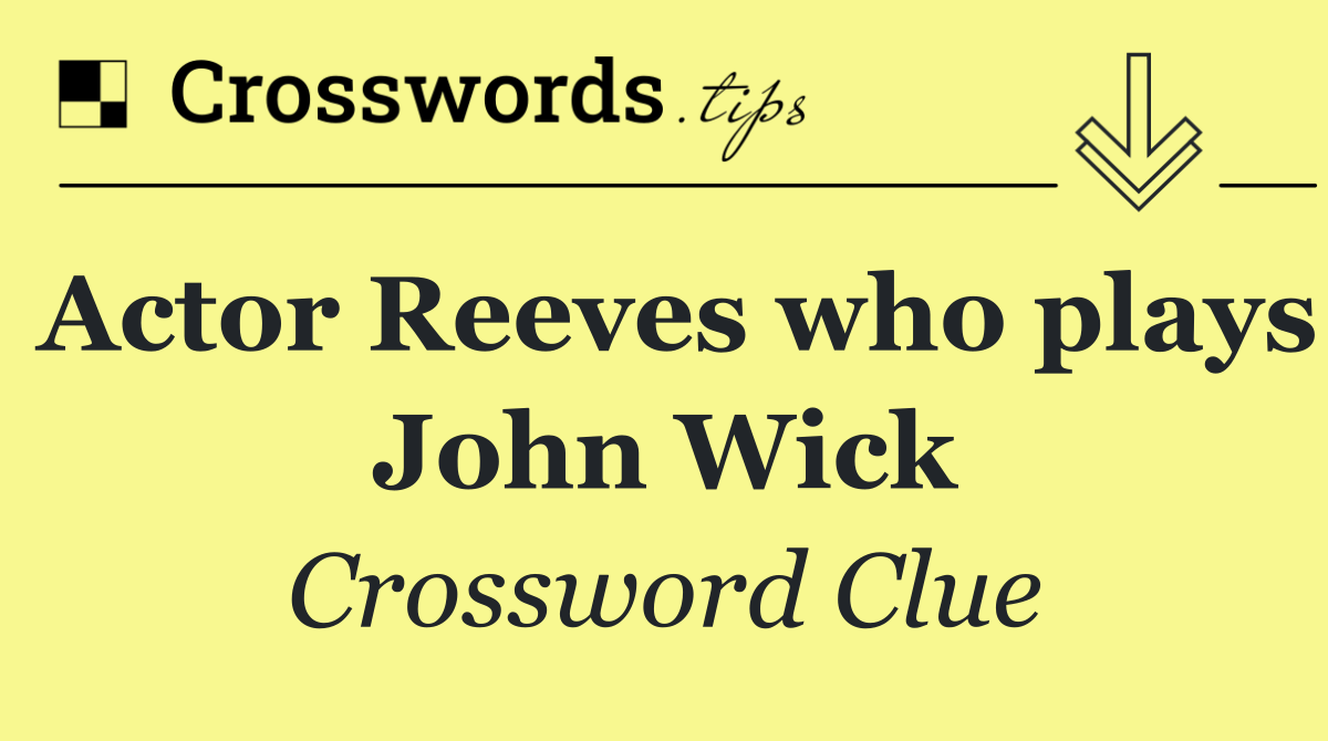 Actor Reeves who plays John Wick