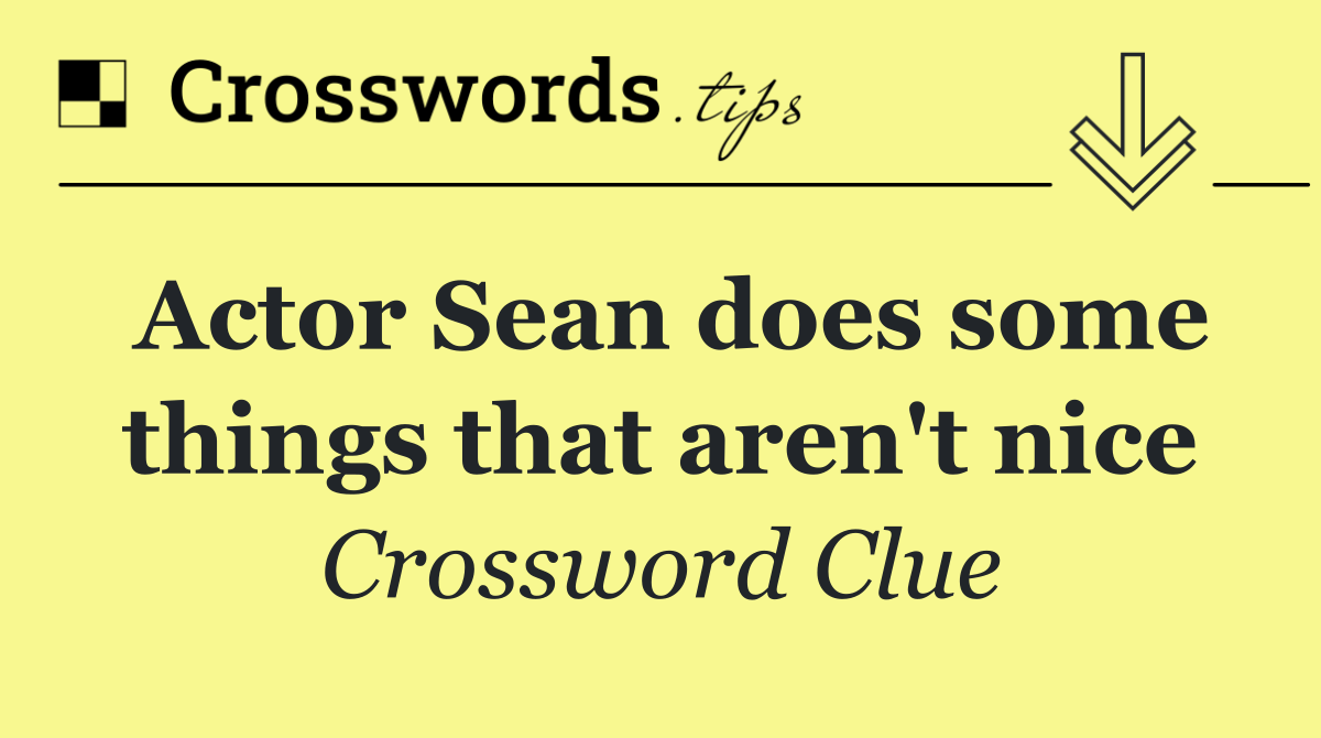 Actor Sean does some things that aren't nice