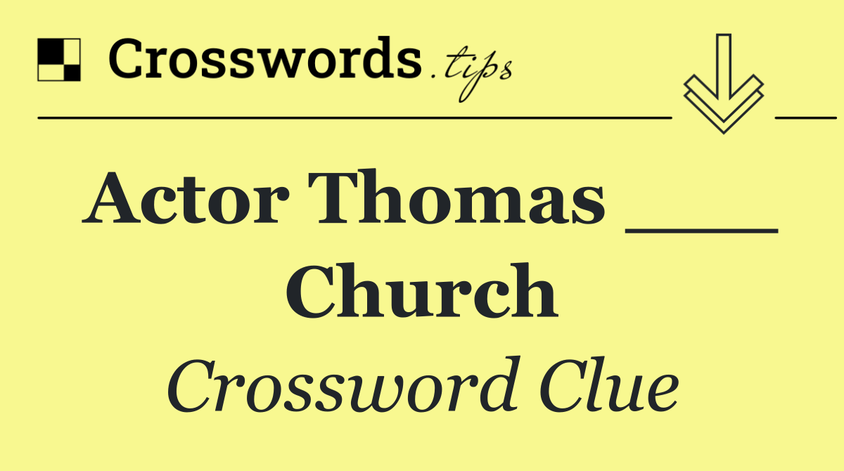Actor Thomas ___ Church