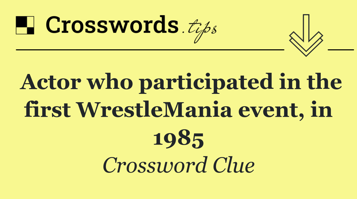 Actor who participated in the first WrestleMania event, in 1985