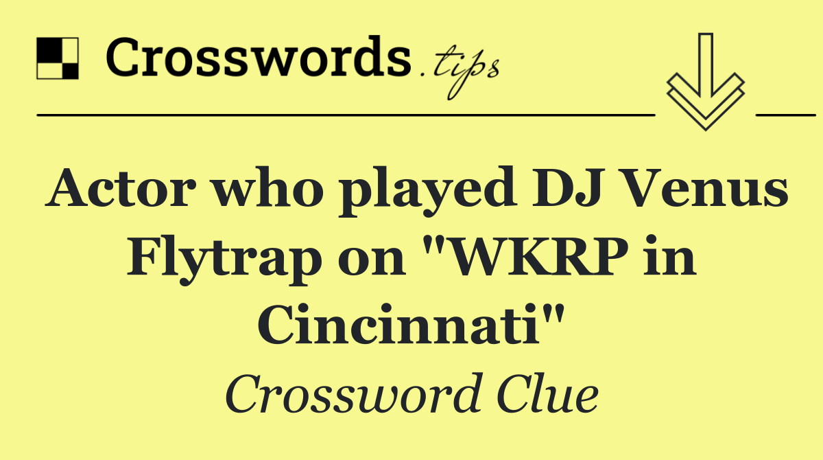 Actor who played DJ Venus Flytrap on "WKRP in Cincinnati"