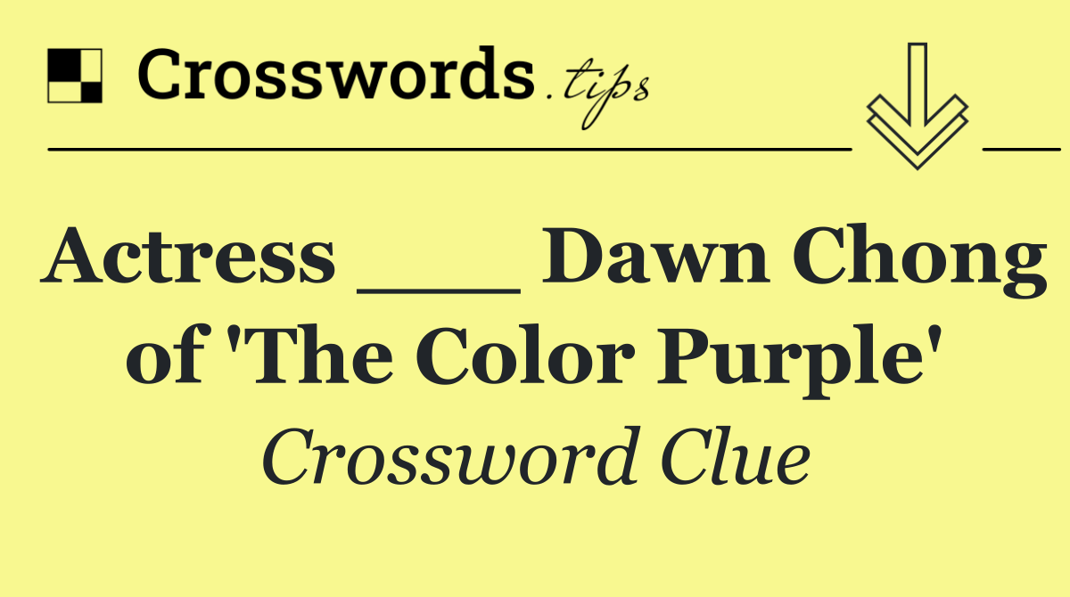 Actress ___ Dawn Chong of 'The Color Purple'