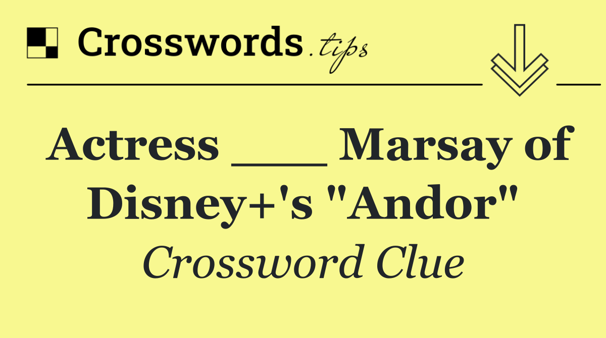 Actress ___ Marsay of Disney+'s "Andor"