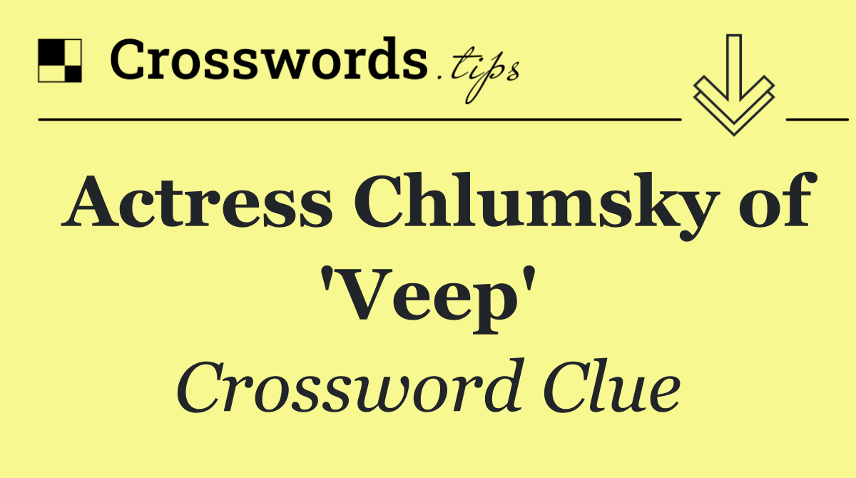 Actress Chlumsky of 'Veep'