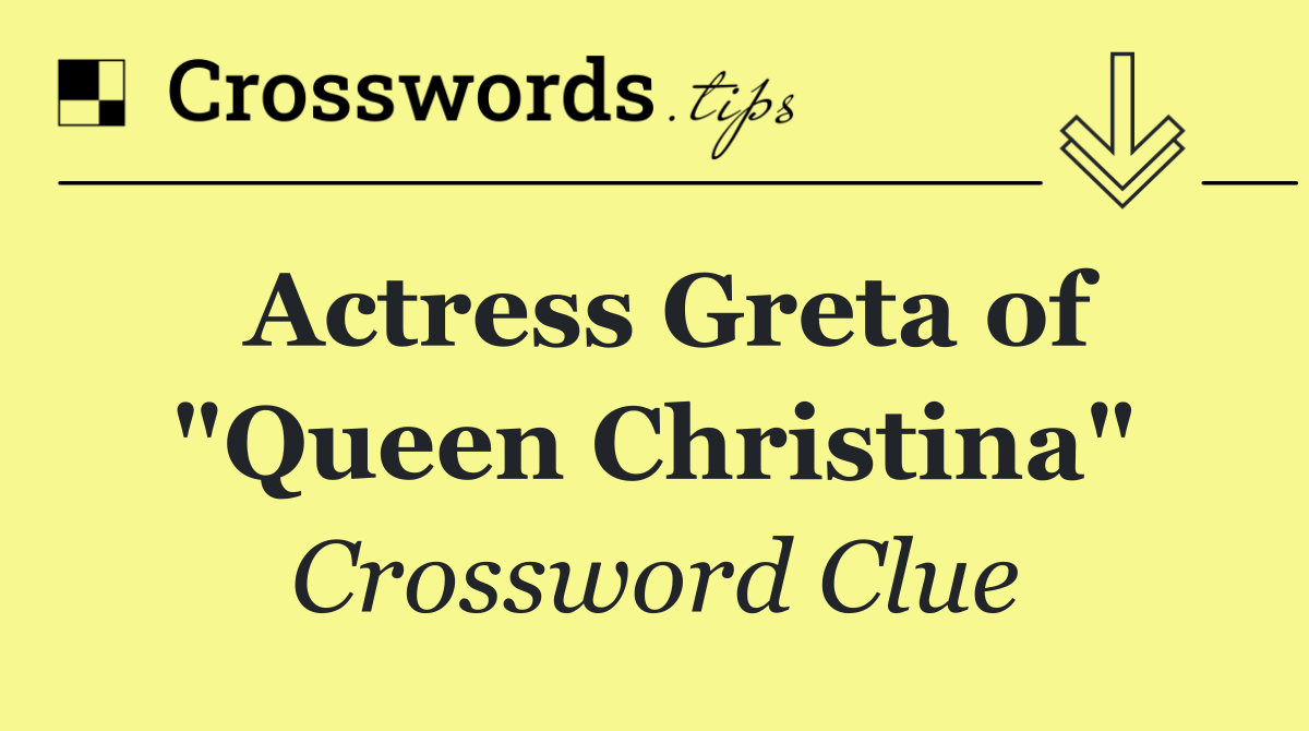 Actress Greta of "Queen Christina"