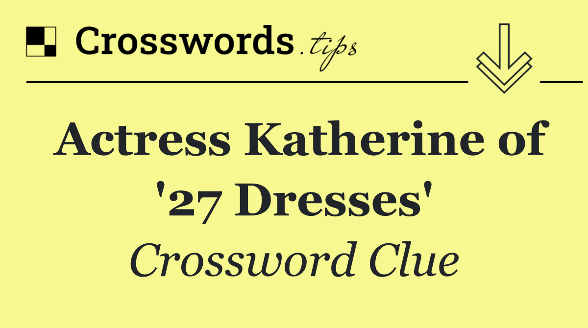 Actress Katherine of '27 Dresses'