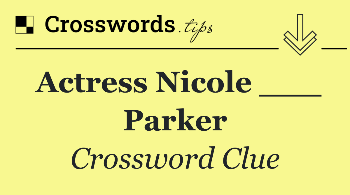 Actress Nicole ___ Parker