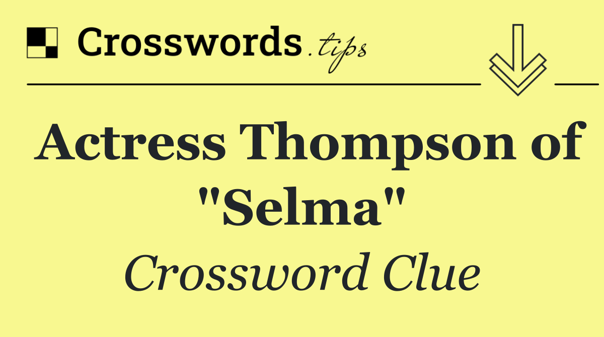 Actress Thompson of "Selma"