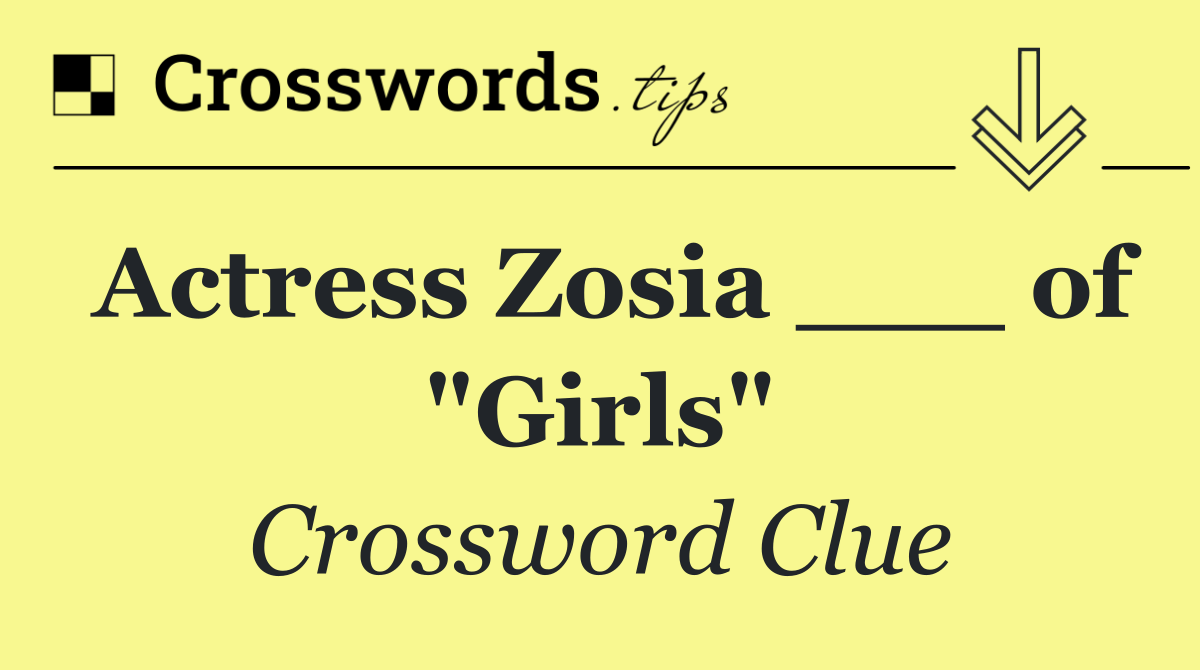 Actress Zosia ___ of "Girls"